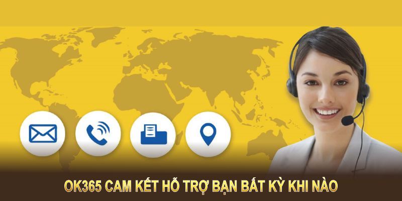 OK365 cam kết hỗ trợ bạn bất kỳ khi nào