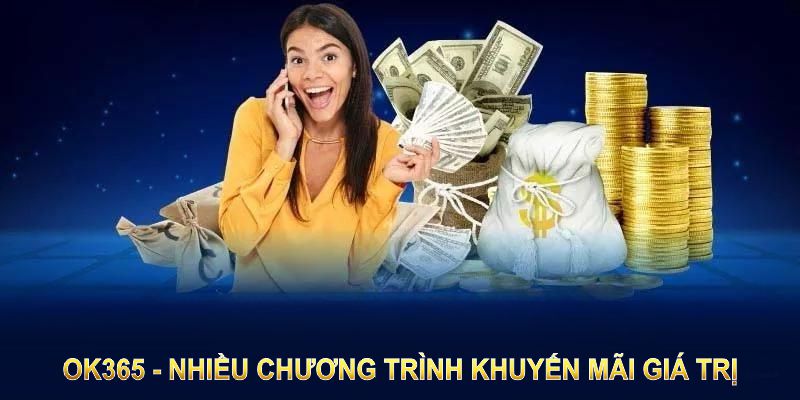 OK365 mang đến nhiều chương trình khuyến mãi giá trị không thể bỏ qua