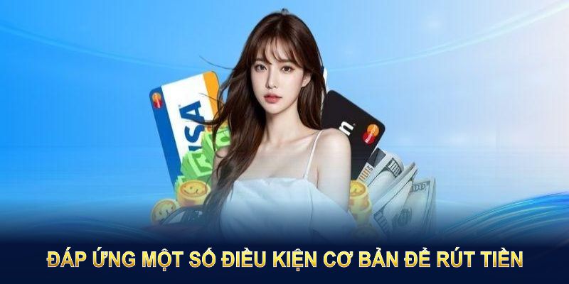 Để rút tiền thành công, bạn cần đáp ứng một số điều kiện cơ bản được quy định