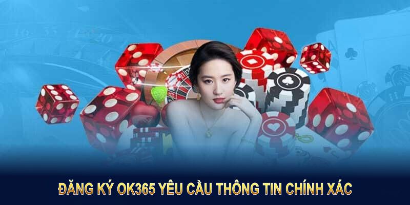 Đăng ký OK365 yêu cầu thông tin chính xác và tuân thủ quy định